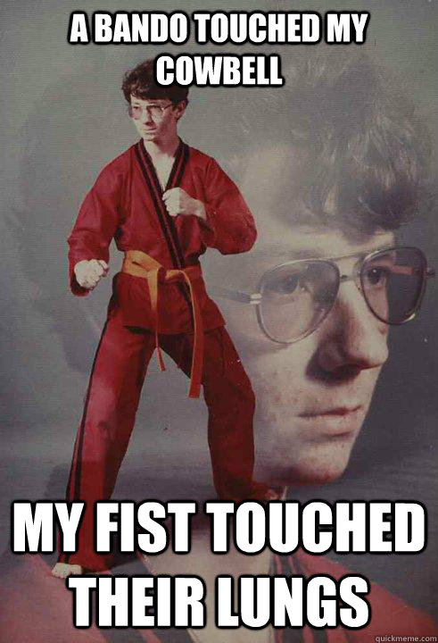 A bando touched my cowbell My fist touched their lungs  Karate Kyle