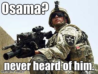 Osama? never heard of him.  Osama