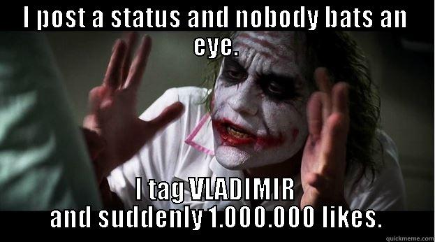 I POST A STATUS AND NOBODY BATS AN EYE. I TAG VLADIMIR AND SUDDENLY 1.000.000 LIKES. Joker Mind Loss