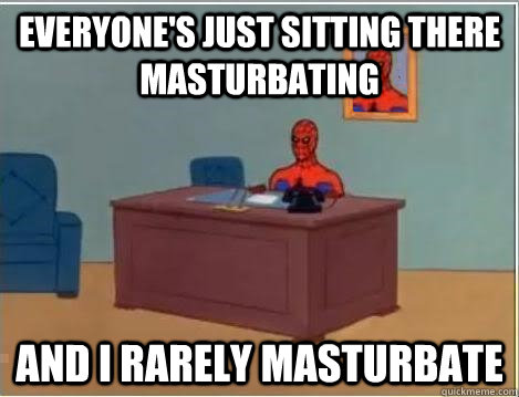 Everyone's just sitting there masturbating And i rarely masturbate   Spiderman Desk