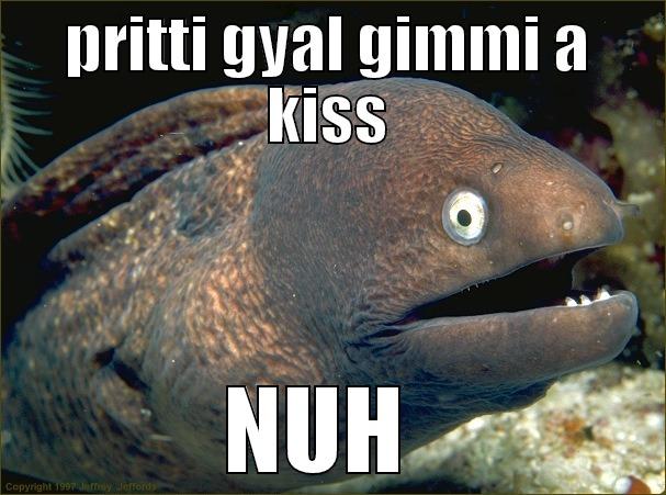 7o er! - PRITTI GYAL GIMMI A KISS NUH  Bad Joke Eel