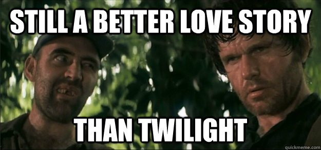 still a better love story than twilight  Deliverance