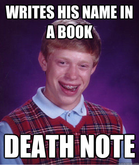 Writes his name in a book Death note - Writes his name in a book Death note  Bad Luck Brian