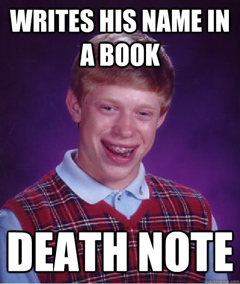 Writes his name in a book Death note  Bad Luck Brian