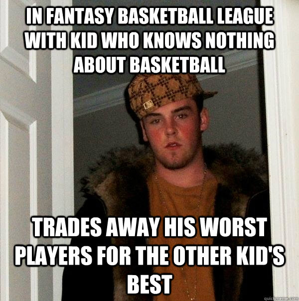 in fantasy basketball league with kid who knows nothing about basketball trades away his worst players for the other kid's best  Scumbag Steve