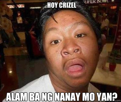 hoy crizel alam ba ng nanay mo yan?  Nganga pinoy memes