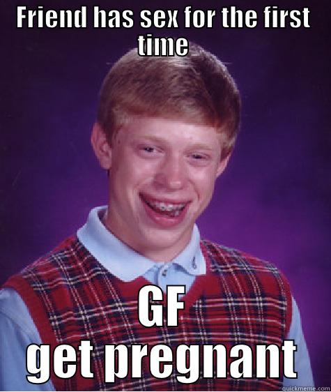 FRIEND HAS SEX FOR THE FIRST TIME GF GET PREGNANT Bad Luck Brian