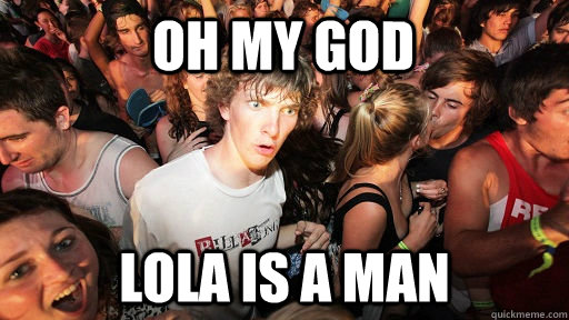OH MY GOD LOLA IS A MAN  Sudden Clarity Clarence
