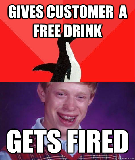 gives customer  a free drink gets fired - gives customer  a free drink gets fired  Bad Luck SAP