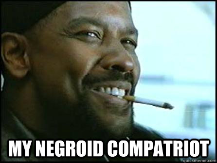  MY NEGROID COMPATRIOT  Mah Nigga Denzel