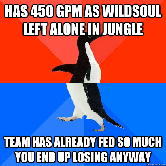 Has 450 gpm as wildsoul left alone in jungle Team has already fed so much you end up losing anyway - Has 450 gpm as wildsoul left alone in jungle Team has already fed so much you end up losing anyway  Socially Awesome Awkward Penguin