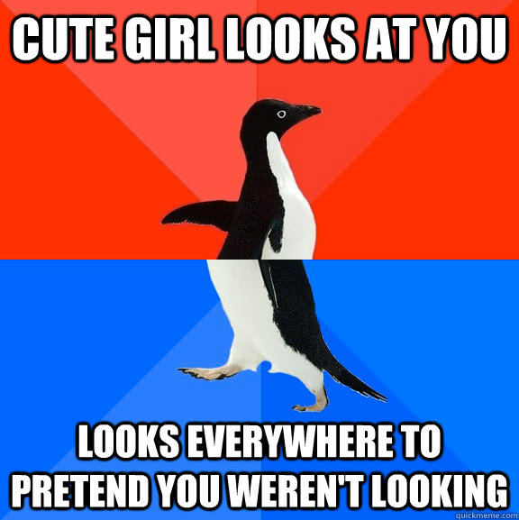 Cute Girl looks at you Looks everywhere to pretend you weren't looking  Socially Awesome Awkward Penguin