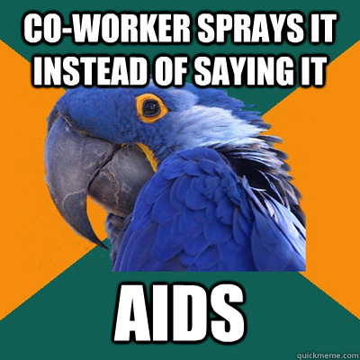 Co-worker sprays it instead of saying it AIDS  Paranoid Parrot