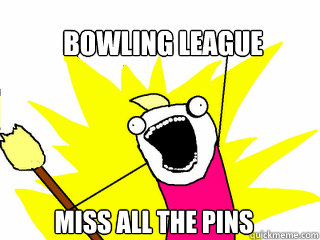 Bowling League Miss All the pins  All The Things