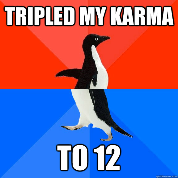 Tripled my karma to 12  Socially Awesome Awkward Penguin