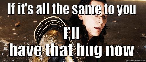 IF IT'S ALL THE SAME TO YOU I'LL HAVE THAT HUG NOW Misc