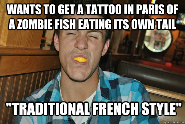 Wants to get a tattoo in paris of a zombie fish eating its own tail 
