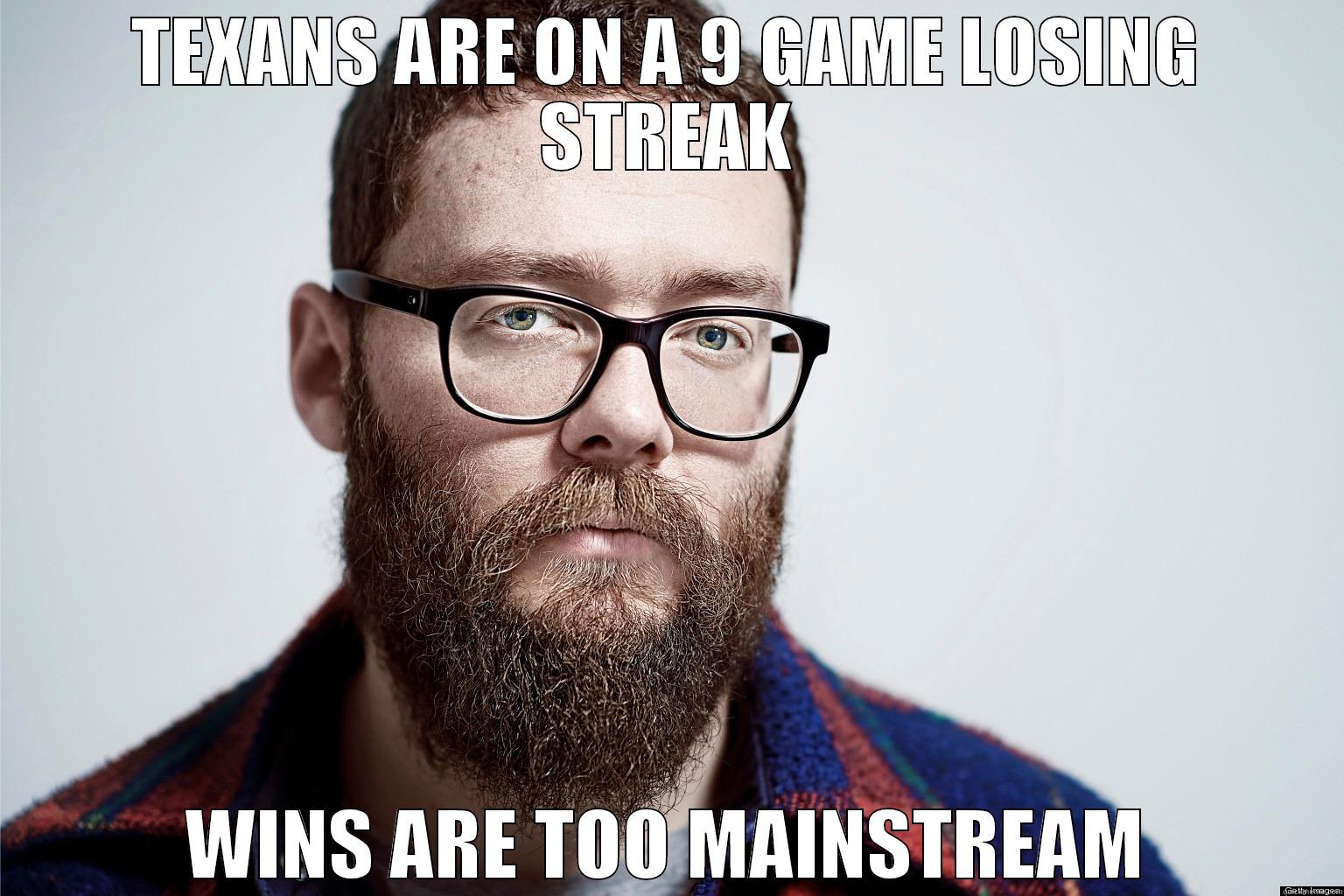 houston texans hipster - TEXANS ARE ON A 9 GAME LOSING STREAK WINS ARE TOO MAINSTREAM Misc