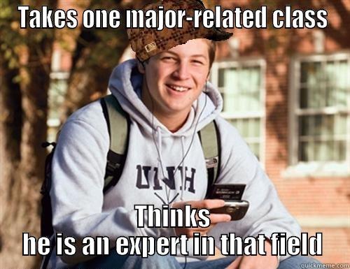 TAKES ONE MAJOR-RELATED CLASS THINKS HE IS AN EXPERT IN THAT FIELD College Freshman