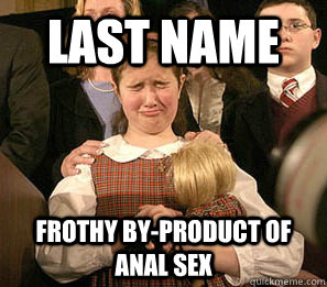 Last Name Frothy by-product of anal sex  Santorum