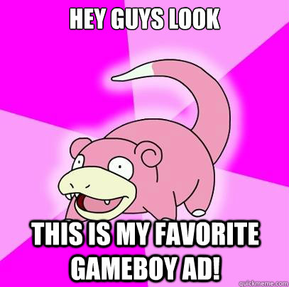Hey guys look This is my favorite gameboy ad!  Slowpoke