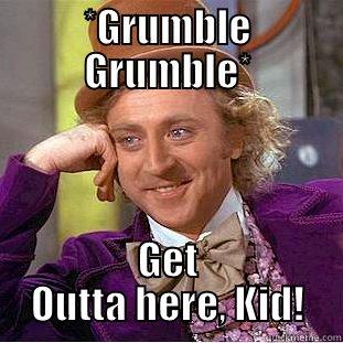 *GRUMBLE GRUMBLE* GET OUTTA HERE, KID! Condescending Wonka