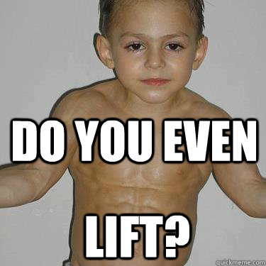 do you even lift?  Do you even lift