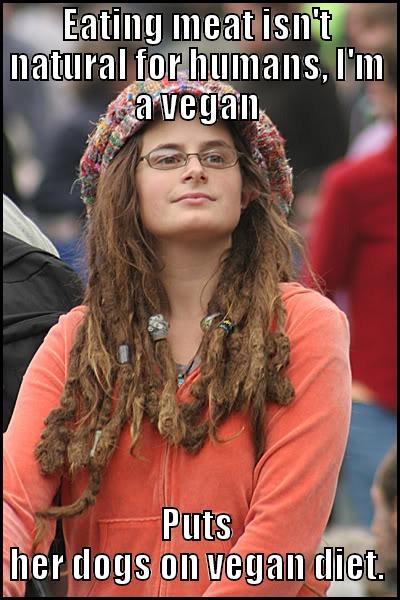 EATING MEAT ISN'T NATURAL FOR HUMANS, I'M A VEGAN PUTS HER DOGS ON VEGAN DIET. College Liberal