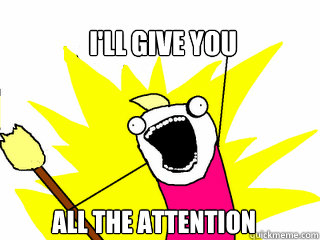 i'll give you all the attention  All The Things