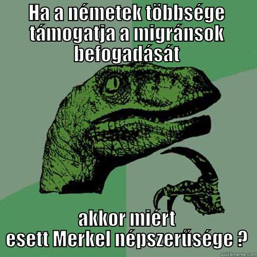 HA A NÉMETEK TÖBBSÉGE TÁMOGATJA A MIGRÁNSOK BEFOGADÁSÁT AKKOR MIÉRT ESETT MERKEL NÉPSZERŰSÉGE ? Philosoraptor