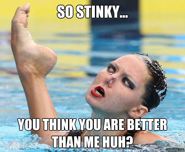 So Stinky...  you think you are better than me huh?  Stinky