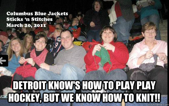 Detroit know's how to play play hockey, but we know how to knit!!  