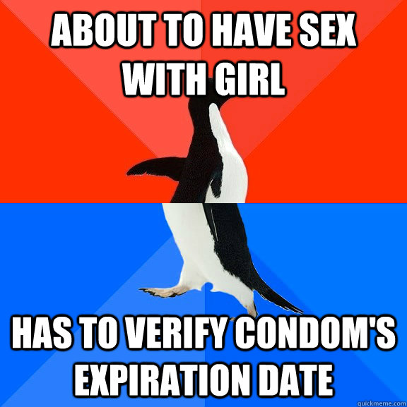 About to have sex with girl has to verify condom's expiration date  Socially Awesome Awkward Penguin