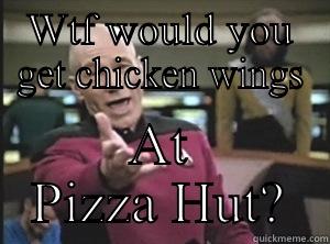 Chicken at Pizza Hut? - WTF WOULD YOU GET CHICKEN WINGS AT PIZZA HUT? Annoyed Picard