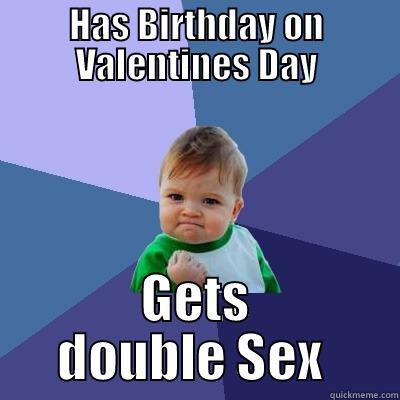 Special valentines birthday  - HAS BIRTHDAY ON VALENTINES DAY GETS DOUBLE SEX  Success Kid
