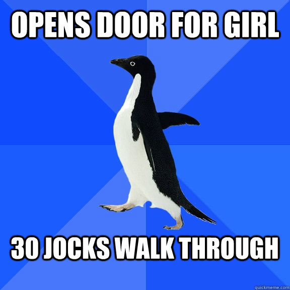 opens door for girl  30 jocks walk through   Socially Awkward Penguin