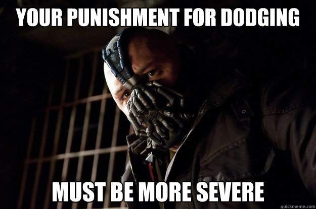 Your punishment for dodging must be more severe  Angry Bane