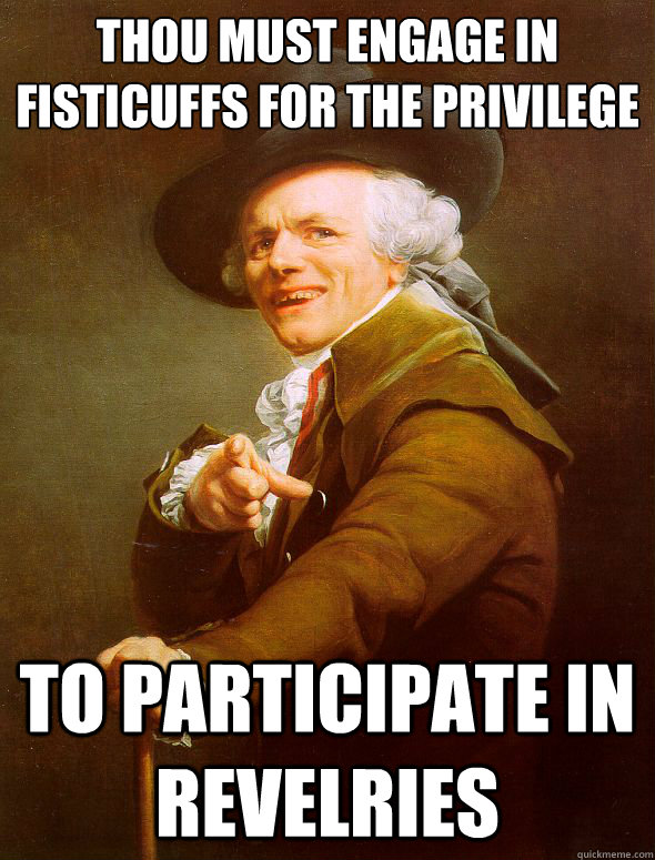 thou must engage in fisticuffs for the privilege to participate in revelries   Joseph Ducreux