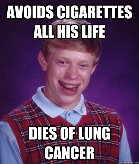 avoids cigarettes all his life dies of lung cancer - avoids cigarettes all his life dies of lung cancer  Bad Luck Brian