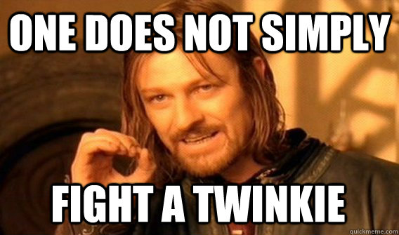 ONE DOES NOT SIMPLY FIGHT A TWINKIE - ONE DOES NOT SIMPLY FIGHT A TWINKIE  One Does Not Simply