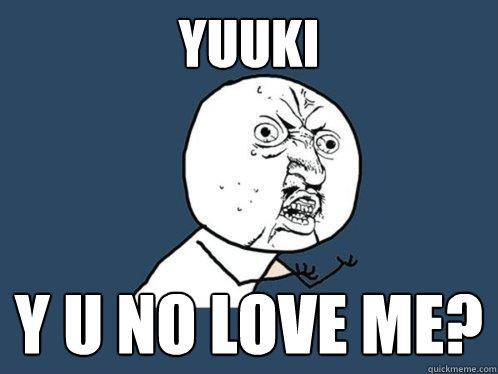 YUUKI Y U NO LOVE ME?  Y U No