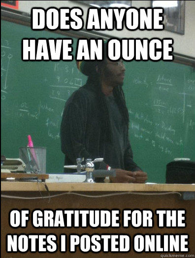 does anyone have an ounce of gratitude for the notes I posted online  Rasta Science Teacher