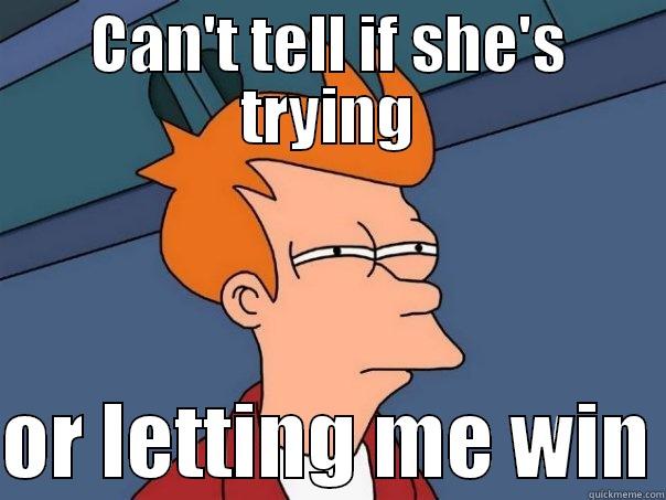 CAN'T TELL IF SHE'S TRYING  OR LETTING ME WIN Futurama Fry