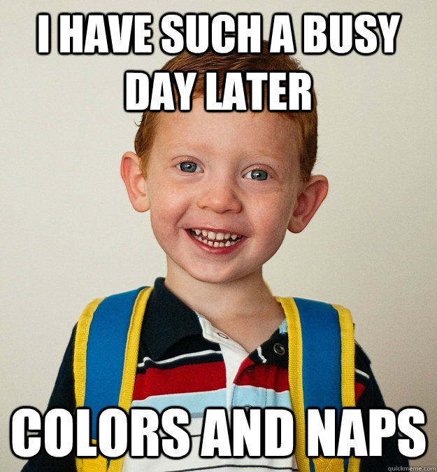 I have such a busy day later Colors and naps  Pre-School Freshman