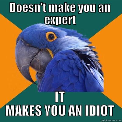 DOESN'T MAKE YOU AN EXPERT IT MAKES YOU AN IDIOT Paranoid Parrot
