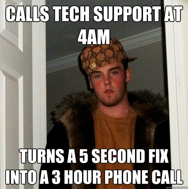 Calls Tech Support at 4am Turns a 5 second fix into a 3 hour phone call  Scumbag Steve