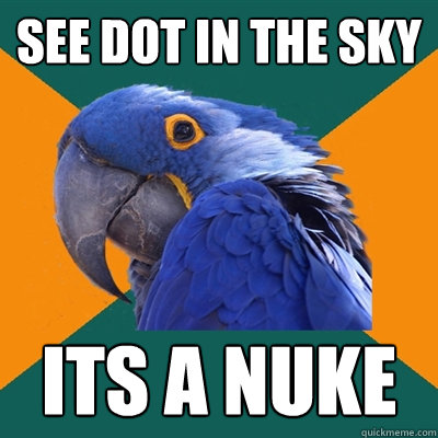 See dot in the sky ITS A NUKE  Paranoid Parrot