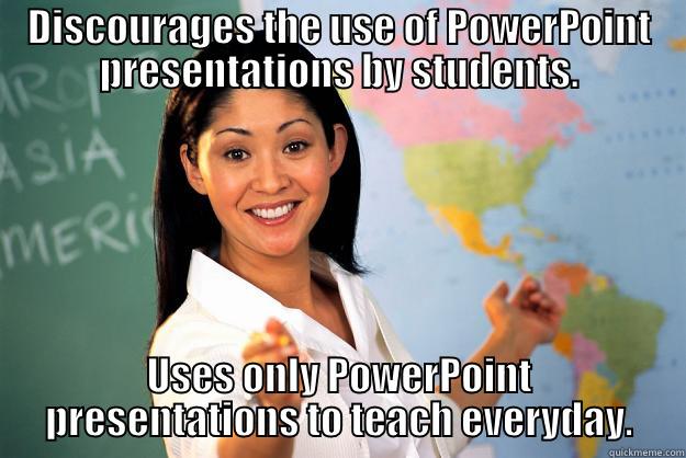 DISCOURAGES THE USE OF POWERPOINT PRESENTATIONS BY STUDENTS. USES ONLY POWERPOINT PRESENTATIONS TO TEACH EVERYDAY. Unhelpful High School Teacher