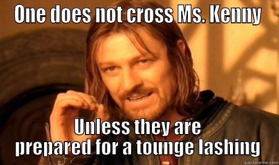 ONE DOES NOT CROSS MS. KENNY UNLESS THEY ARE PREPARED FOR A TOUNGE LASHING Boromir
