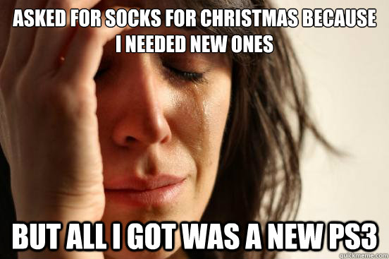 Asked for socks for christmas because I needed new ones but all I got was a new ps3  First World Problems